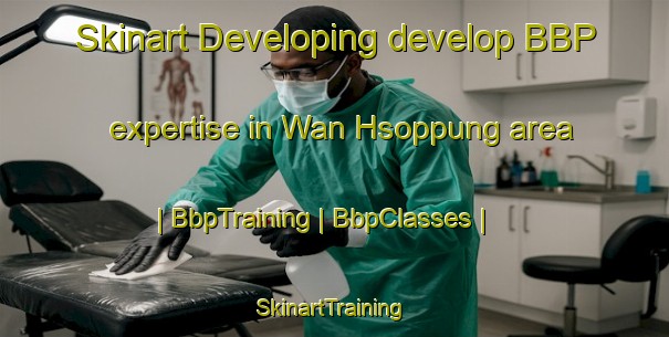 Skinart Developing develop BBP expertise in Wan Hsoppung area | BbpTraining | BbpClasses | SkinartTraining-Myanmar